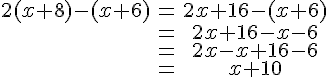 4$\begin{tabular}2(x+8)-(x+6)&=&2x+16-(x+6)\\&=&2x+16-x-6\\&=&2x-x+16-6\\&=&x+10\end{tabular}
